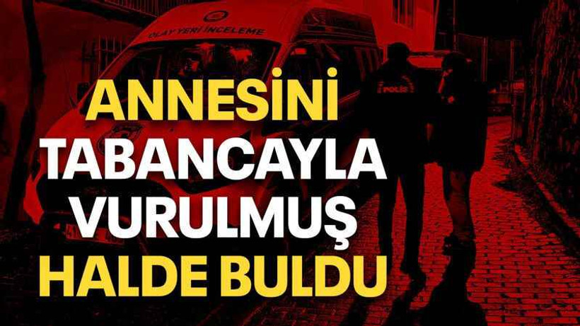 Annesini tabancayla vurulmuş halde buldu